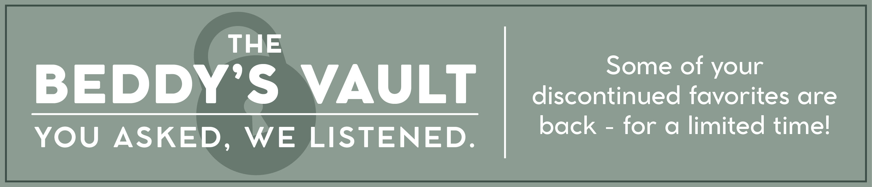 The Beddys Vault - some of your discontinued favorites are back for a limited time!